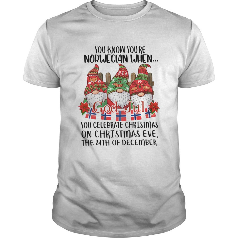 Gnomies You Know Youre Norwegian When God Jul You Celebrate Christmas Shirt
